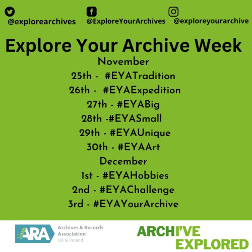 Some text against a green background with the "ARA" (Archives and Records Association UK and Ireland) lodo. 

Text gives the hashtags to use for focus week in November, which are:
25th - #EYATradition
26th - #EYAExpedition
27th - #EYABig
28th - #EYASmall
29th - #EYAUnique
30th - #EYAArt
December:
1st - #EYAHobbies
2nd - #EYAChallenge
3rd - #EYAYourArchive