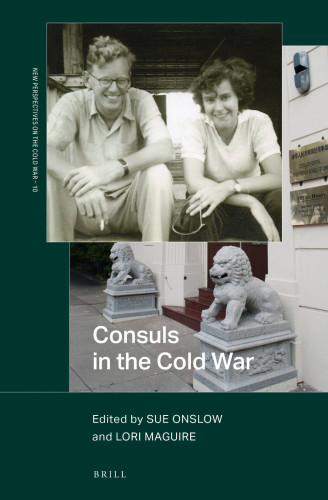 Cover of the book "Consuls in the Cold War", edited by Sue Onslow and Lori Maguire, and published by Brill. The cover includes two photos: the first shows a white man and a white woman, he with blonde hair, she with dark hair, sitting smiling at the camera; the second shows the entrance to a building where we can only devise two statues of lion figures at the door and a sign reading "Consulate-General of the People's Republic of China".