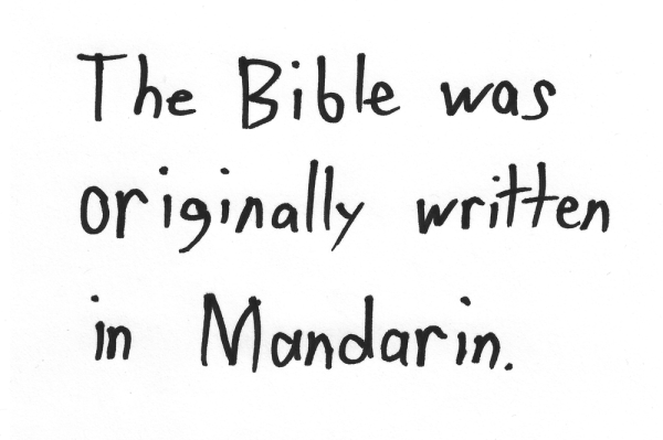 The Bible was originally written in Mandarin.