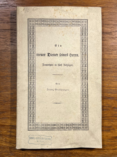 first edition in rare original paper wrapper:

text in decorative frame

owner's stamp of Carl Gerold's Sohn, Vienna, a publisher with whom Grillparzer would have preferred to work

https://de.wikipedia.org/wiki/Carl_Gerold%E2%80%99s_Sohn_Verlag_(Gerold_Verlag)#Der_%E2%80%9EFall_Grillparzer%E2%80%9C