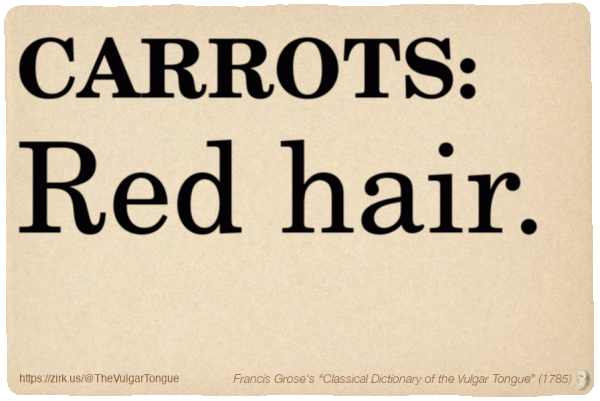 Image imitating a page from an old document, text (as in main toot):

CARROTS. Red hair.

A selection from Francis Grose’s “Dictionary Of The Vulgar Tongue” (1785)