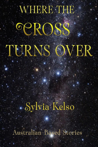 [ALT TEXT:  WHERE THE CROSS TURNS OVER by Sylvia Kelso. Australian Based Stories.]
[ALT DESC: A dark star scape, the constellation known in Australia as Crux, the Southern Cross tumbling through the cosmos.]