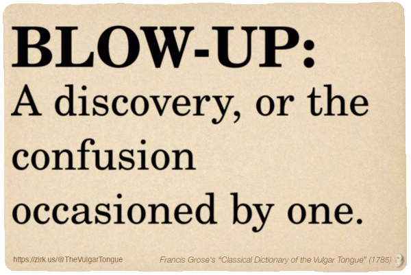 Image imitating a page from an old document, text (as in main toot):

BLOW-UP. A discovery, or the confusion occasioned by one.

A selection from Francis Grose’s “Dictionary Of The Vulgar Tongue” (1785)