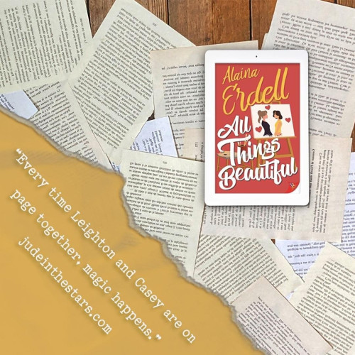 On a backdrop of book pages, an iPad with the cover of All Things Beautiful by Alaina Erdell. In the bottom left corner of the image, a strip of torn paper with a quote: "Every time Leighton and Casey are on page together, magic happens." and a URL: judeinthestars.com.