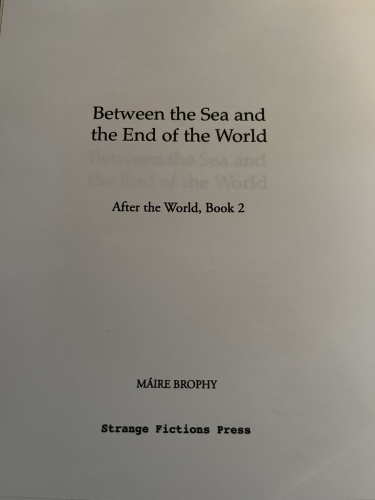 Book first page formatted in novel style it reads “Between the Sea and the End of the World, After the World, Book 2, Máire Brophy, Strange Fictions Press