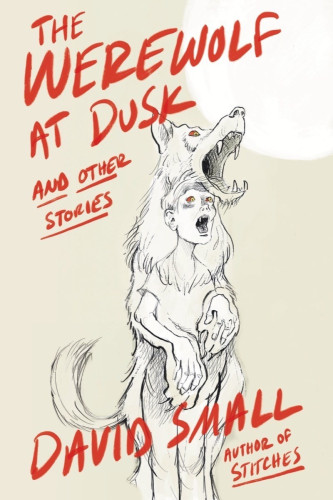 Illustration of a boy inside a wolf, both with fangs and red eyes. Text says "THE WEREWOLF AT DUSK AND OTHER STORIES DAVID SMALL Author of STITCHES"