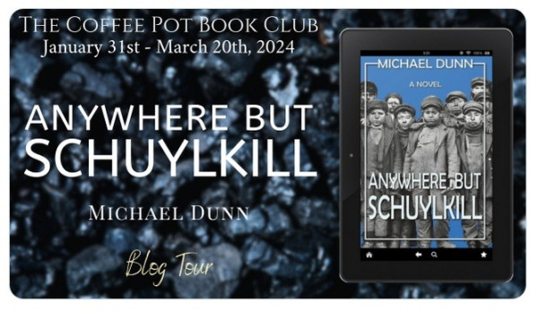 Image of front cover of Anywhere but Schuylkill, with black and white photo of breaker boys. Reads: The Coffee Pot Book Club Jan 31- March 20, 2024, Anywhere But Schuylkill, Michael Dunn, Blog Tour