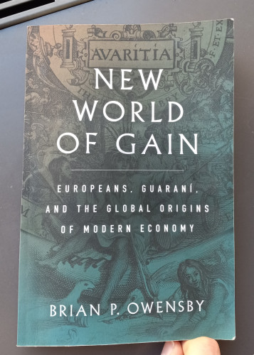 A book: Brian P. Owensby, New World of Gain: Europeans, Guaraní, and the Global Origins of Modern Economy. 