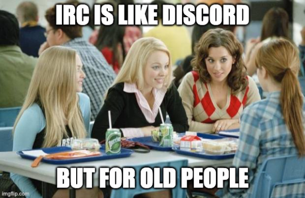 IRC is like discord , but for old people meme