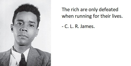 Image of C.L.R. James: The rich are only defeated when running for their lives.