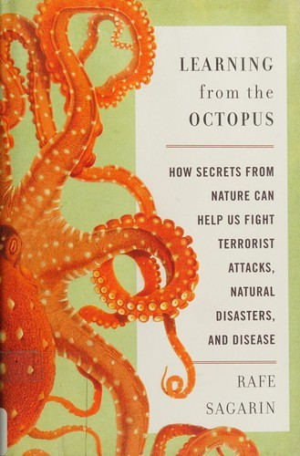 In Learning from the Octopus , ecologist and security expert Rafe Sagarin rethinks the seemingly intractable problem of security by drawing inspiration from a surprising source: nature. Biological organisms have been living -- and thriving -- on a risk-filled planet for billions of years. Remarkably, they have done it without planning, predicting, or trying to perfect their responses to complex threats. Rather, they simply adapt to solve the challenges they continually face. Sagarin argues that we can learn from observing how nature is organized, how organisms learn, how they create partnerships, and how life continually diversifies on this unpredictable planet.The same mechanisms that enabled the octopus's escape also allow our immune system to ward off new infectious diseases, helped soldiers in Iraq to recognize the threat of IEDs, and aided Google in developing faster ways to detect flu outbreaks. While we will never be able to predict the next earthquake, terrorist attack, or market fluctuation, nature can guide us in developing security systems that are not purely reactive but proactive, holistic, and adaptable. From the tidepools of Monterey to the mountains of Kazakhstan, Sagarin takes us on an eye-opening tour of the security challenges we face, and shows us how we might learn to respond more effectively to the unknown threats lurking in our future.