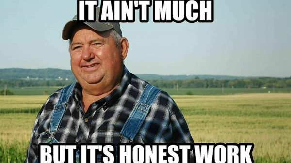 A farmer stands in front of a green and yellow field wearing a flannel shirt, jean overalls, and a baseball cap. The text reads, "IT AIN'T MUCH BUT IT'S HONEST WORK"