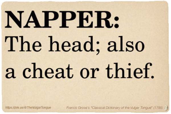 Image imitating a page from an old document, text (as in main toot):

NAPPER. The head; also a cheat or thief.

A selection from Francis Grose’s “Dictionary Of The Vulgar Tongue” (1785)