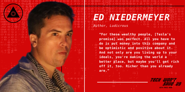 Ed Niedermeyer: "For these wealthy people, [Tesla's promisel was perfect. All you have to do is put money into this company and be optimistic and positive about it.
And not only are you living up to your ideals, you're making the world a better place, but maybe you'll get rich off it, too.
Richer than you already
are."