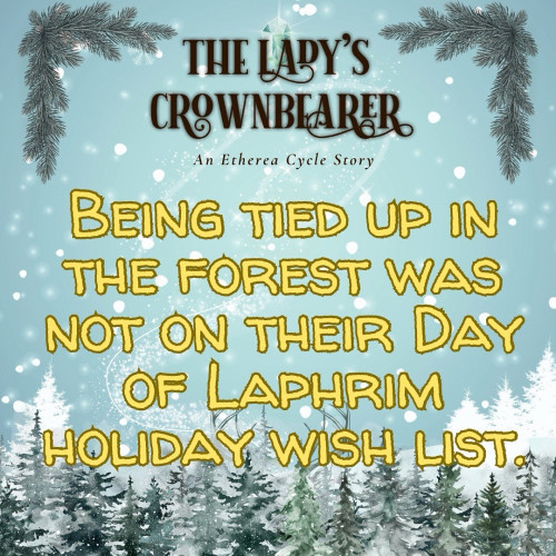 Green background with evergreen forest at the bottom and hidden antlers, blue green sky and snow falling. Text reads: THE LADY'S CROWNBEARER. An Etherea Cycle Story BEING TIED UP IN THE FOREST WAS NOT ON THEIR DAY OF LAPHRIM HOLIDAY WISH LIST.